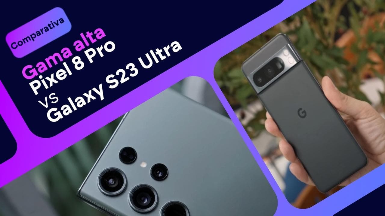 Google Pixel 8 Pro vs Samsung Galaxy S23 Ultra: ¿cuál es mejor?
