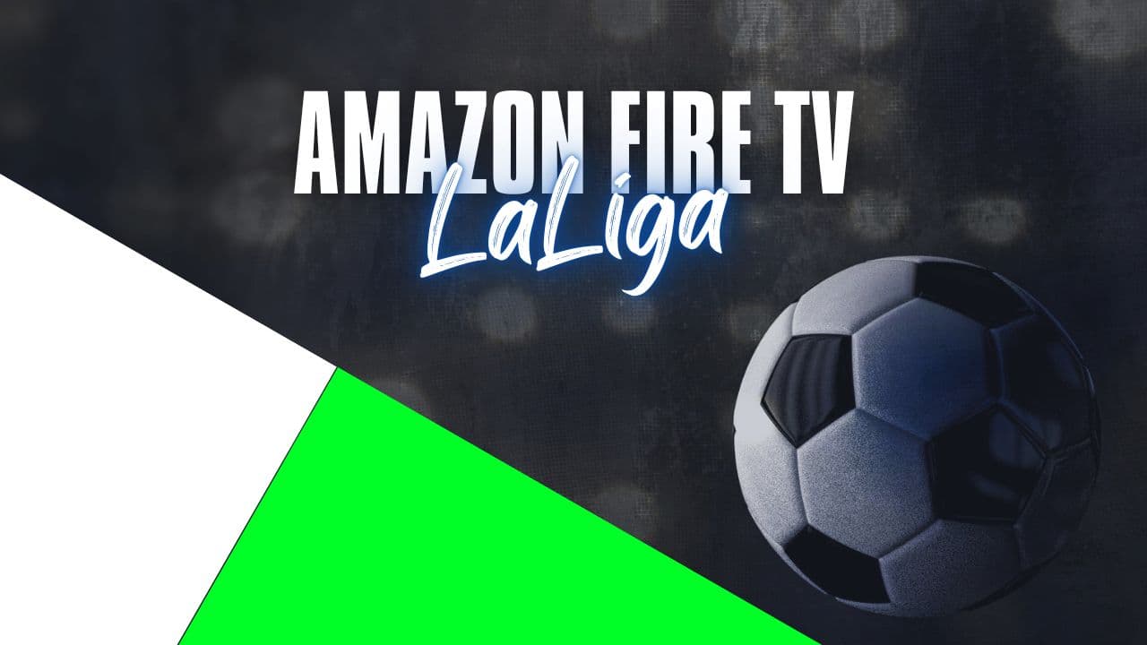 Disfruta de toda LaLiga en Amazon Fire TV